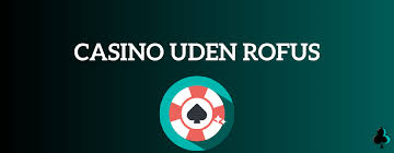 Casino Uden ROFUS Spil Uden Begrænsninger